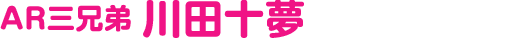 AR三兄弟 川田十夢